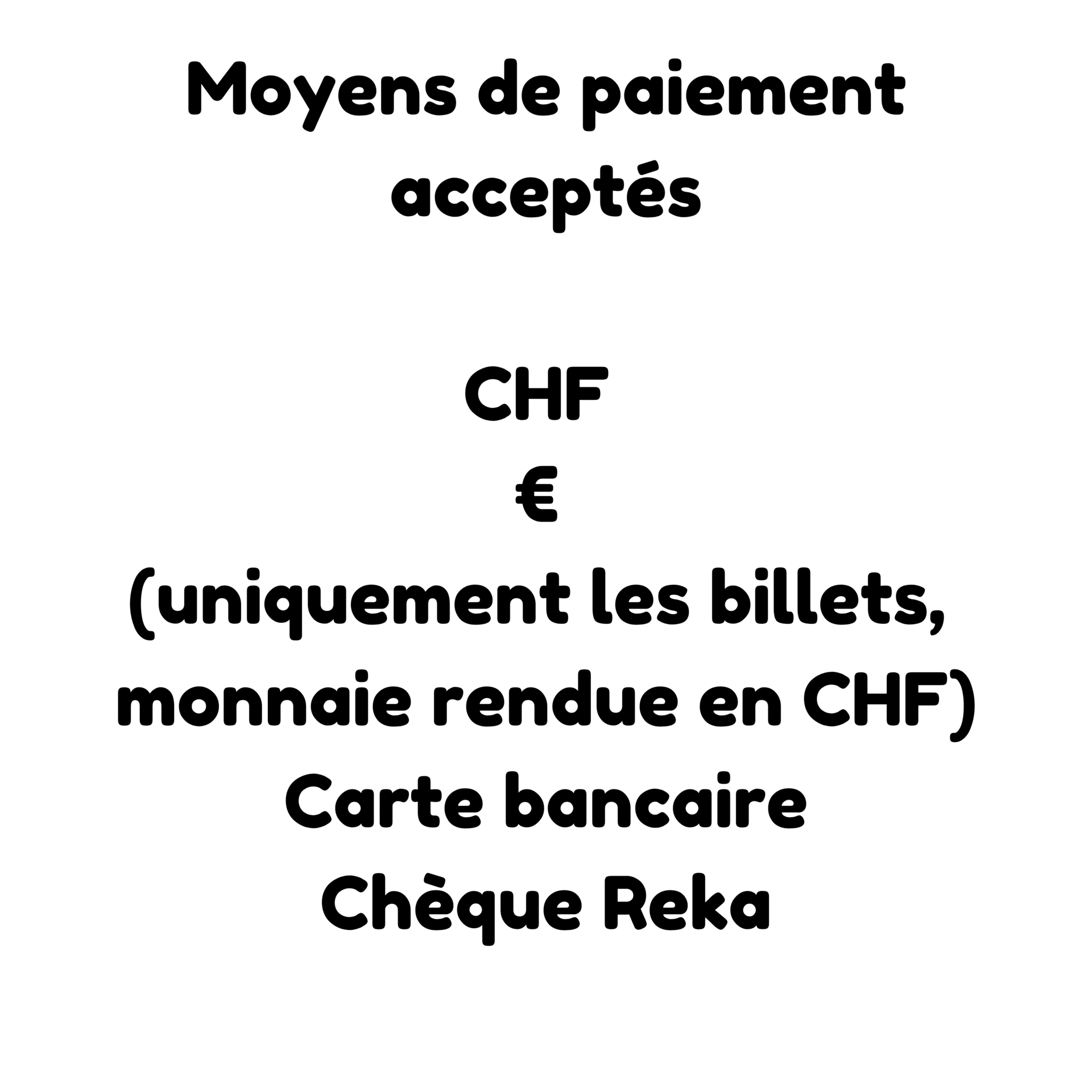 Moyens de paiement acceptés : franc suisse et euros en espèces. Carte bancaire, Chèque Reka